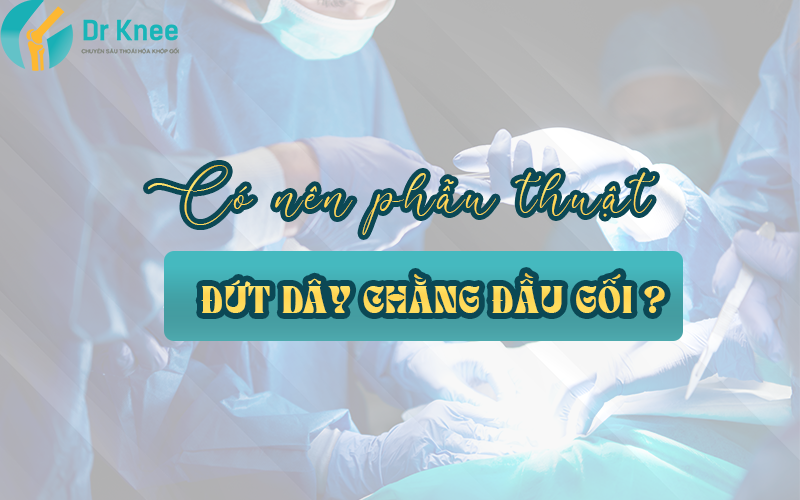 Có nên mổ đứt dây chằng đầu gối
