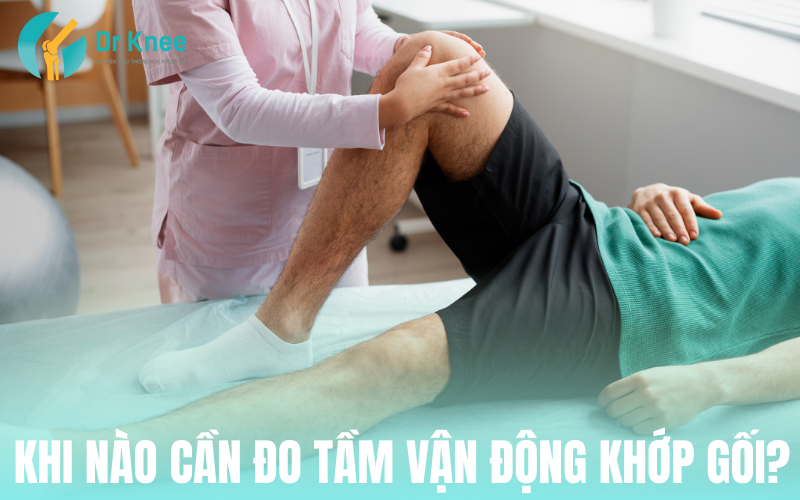 Khi nào cần đo tầm vận động khớp gối