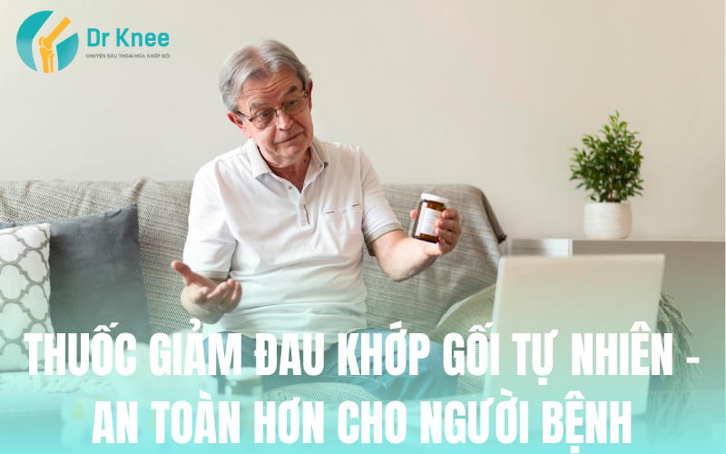 Thuốc giảm đau khớp gối tự nhiên – an toàn hơn cho người bệnh